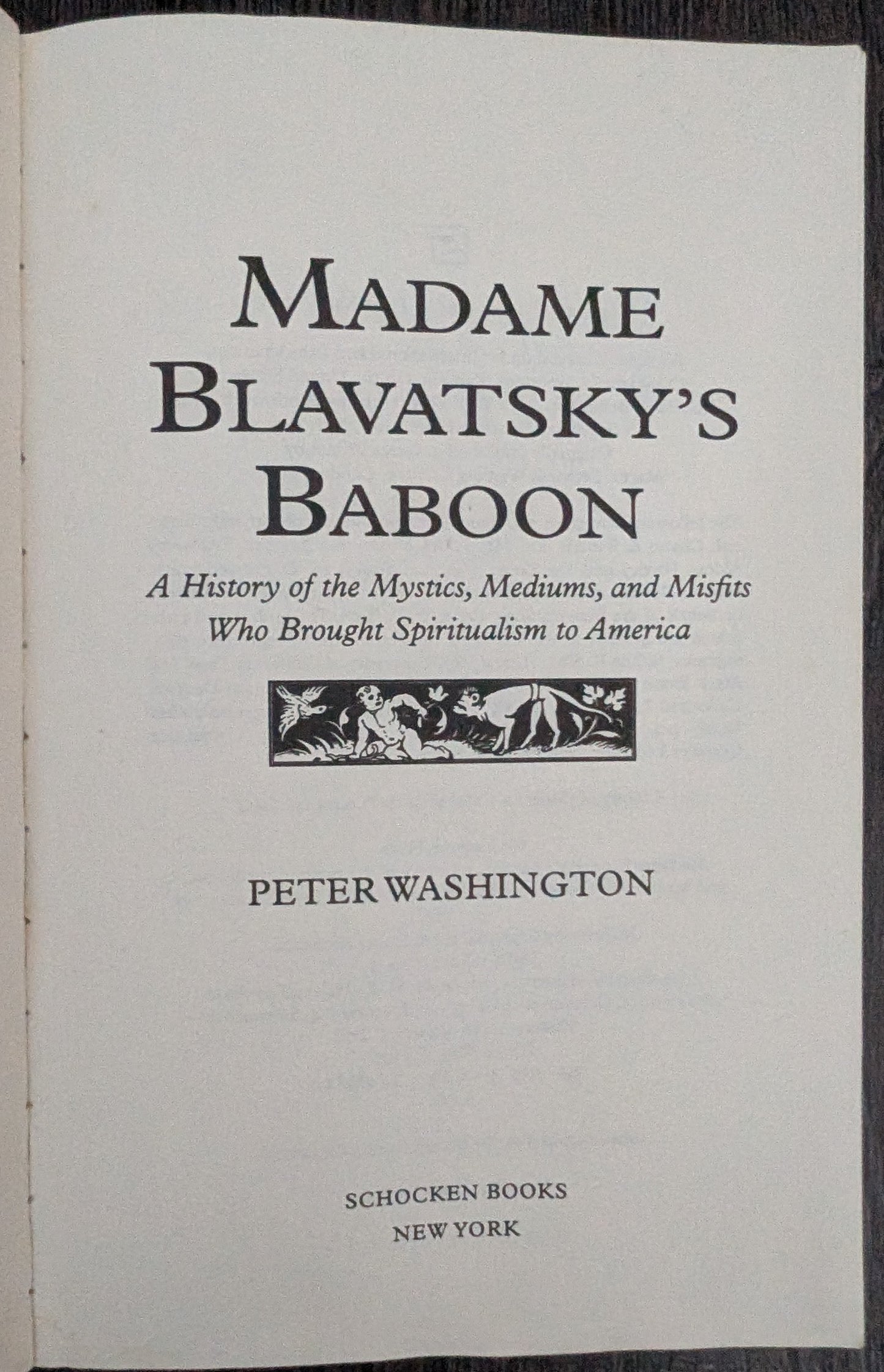 Madame Blavatsky's Baboon: A History of the Mystics, Mediums and Misfits who Brought Spiritualism in America by Peter Washington