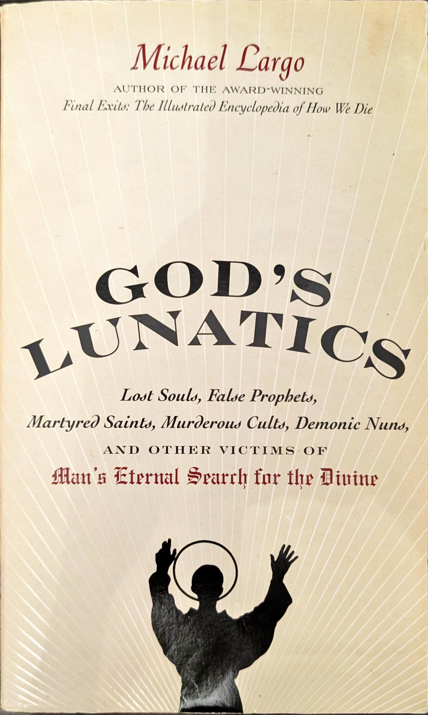 God's Lunatics: Lost Souls, False Prophets, Martyred Saints, Murderous Cults, Demonic Nuns and other Victims of Man's Eternal Search for the Divine by Michael Largo