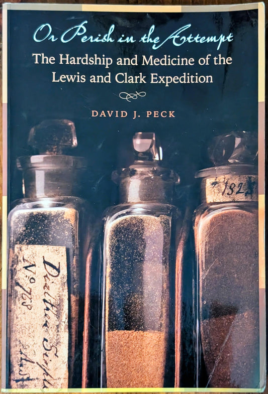 Or Perish in the Attempt: The Hardship and Medicine of the Lewis and Clark Expedition by David J. Peck