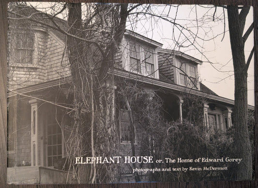 Elephant House or, The Home of Edward Gorey by photographs and text by Kevin McDermott