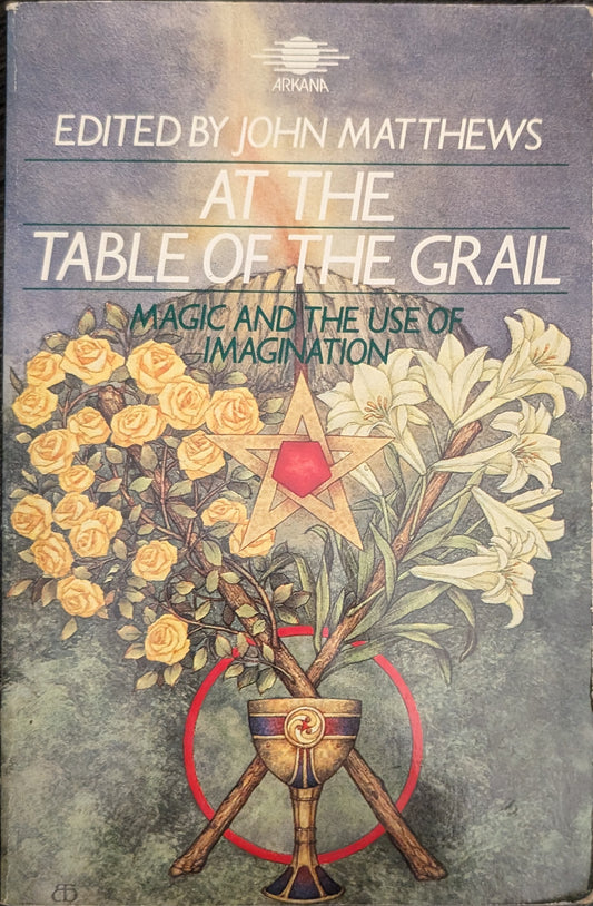 At the Table of the Grail: Magic and the Use of Imagination edited by John Matthews